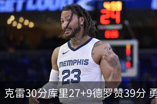 克雷30分库里27+9德罗赞39分 勇士力克公牛